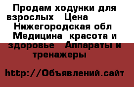 Продам ходунки для взрослых › Цена ­ 4 500 - Нижегородская обл. Медицина, красота и здоровье » Аппараты и тренажеры   